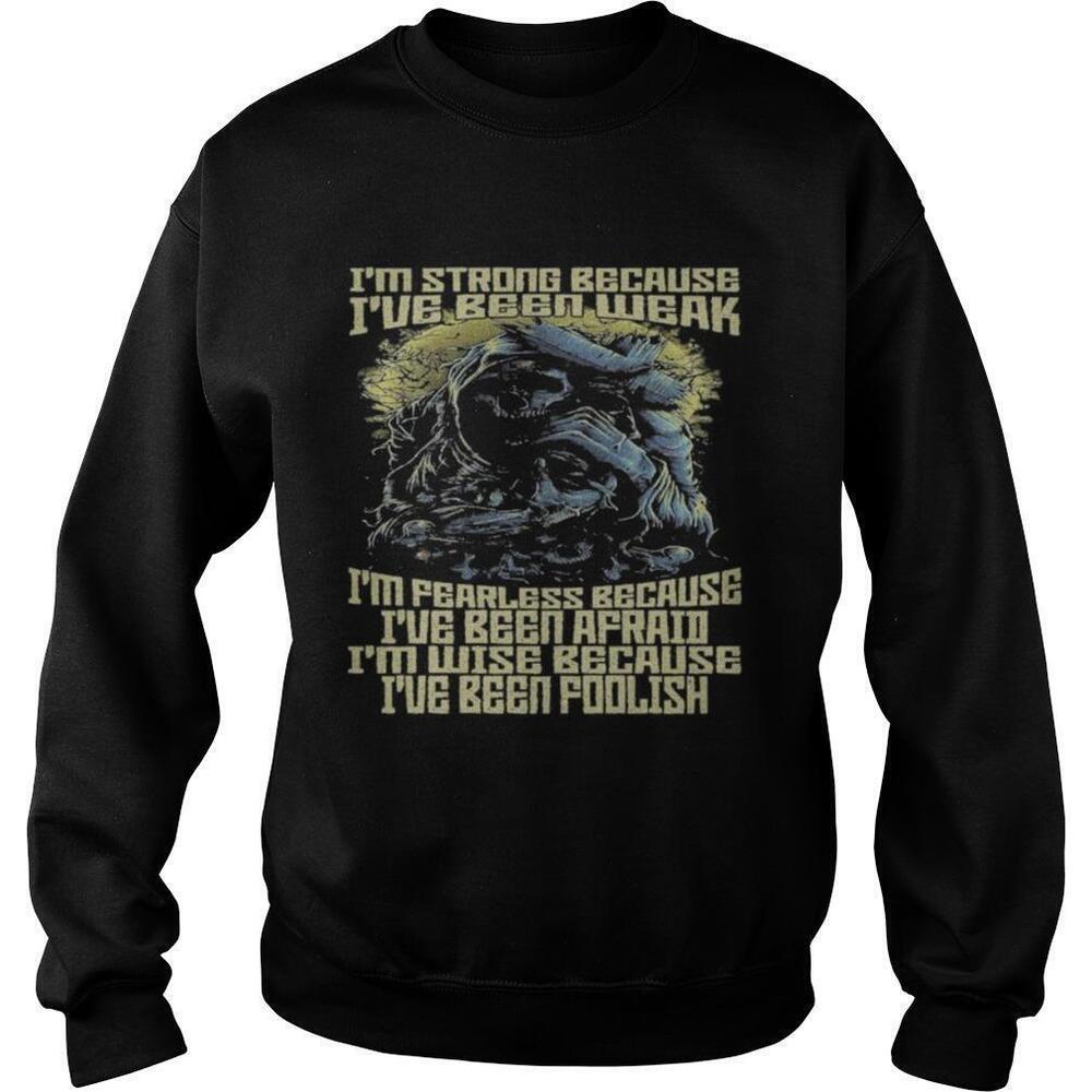 Im Strong Because Ive Been Weak Im Fearless Because Ive Been Afraid Sweatshirt
